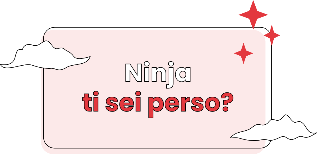 ninja ti sei perso?